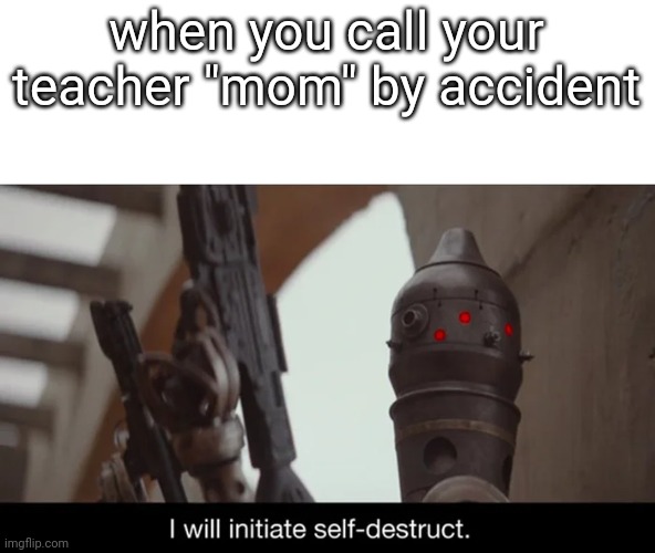when you call your teacher "mom" by accident | image tagged in memes,teacher,relatable | made w/ Imgflip meme maker