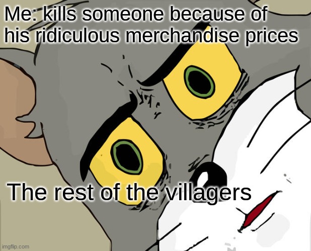 Minecraft | Me: kills someone because of his ridiculous merchandise prices; The rest of the villagers | image tagged in memes,unsettled tom | made w/ Imgflip meme maker
