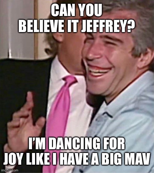 CAN YOU BELIEVE IT JEFFREY? I’M DANCING FOR JOY LIKE I HAVE A BIG MAC | made w/ Imgflip meme maker