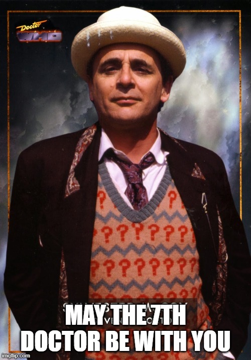 Sylvester McCoy 7th Doctor | MAY THE 7TH DOCTOR BE WITH YOU | image tagged in memes | made w/ Imgflip meme maker