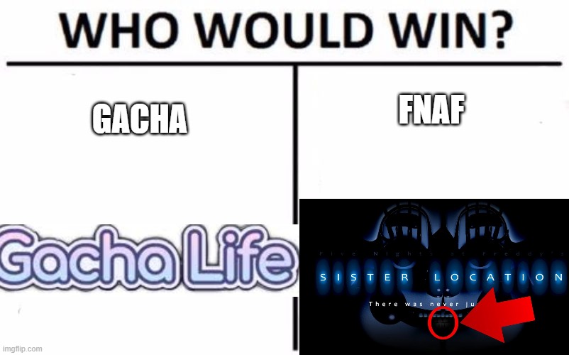 Who Would Win? Meme | FNAF; GACHA | image tagged in who would win,fnaf sister location,gacha | made w/ Imgflip meme maker