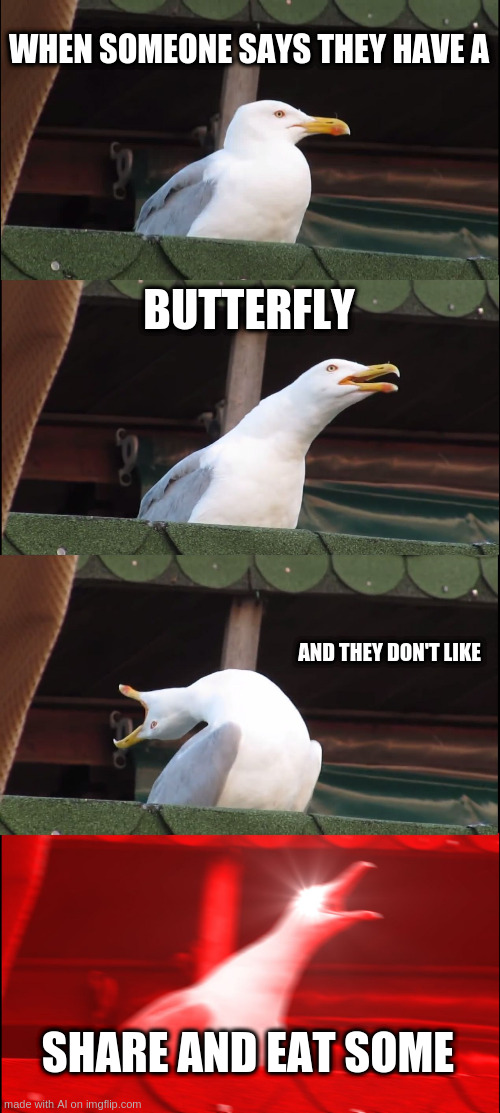 AI gen'd | WHEN SOMEONE SAYS THEY HAVE A; BUTTERFLY; AND THEY DON'T LIKE; SHARE AND EAT SOME | image tagged in memes,inhaling seagull | made w/ Imgflip meme maker