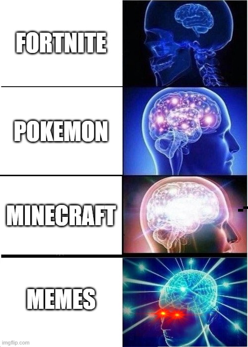 IM TELLING DA TRUTH | FORTNITE; POKEMON; MINECRAFT; MEMES | image tagged in memes,expanding brain | made w/ Imgflip meme maker