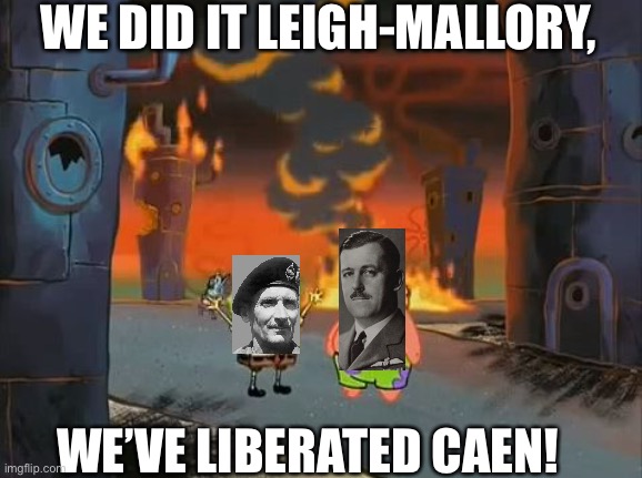 Liberation of Caen | WE DID IT LEIGH-MALLORY, WE’VE LIBERATED CAEN! | image tagged in we did it patrick we saved the city | made w/ Imgflip meme maker