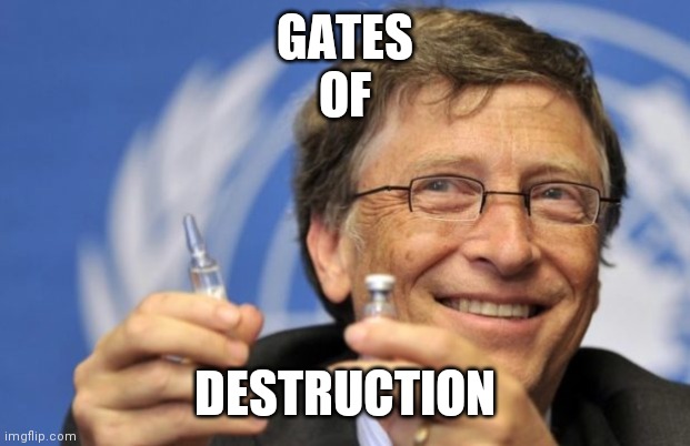 Gates of Destruction | GATES
OF; DESTRUCTION | image tagged in bill gates loves vaccines | made w/ Imgflip meme maker