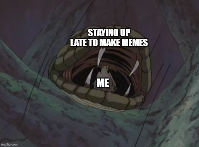 staying up late | STAYING UP LATE TO MAKE MEMES; ME | image tagged in memes | made w/ Imgflip meme maker