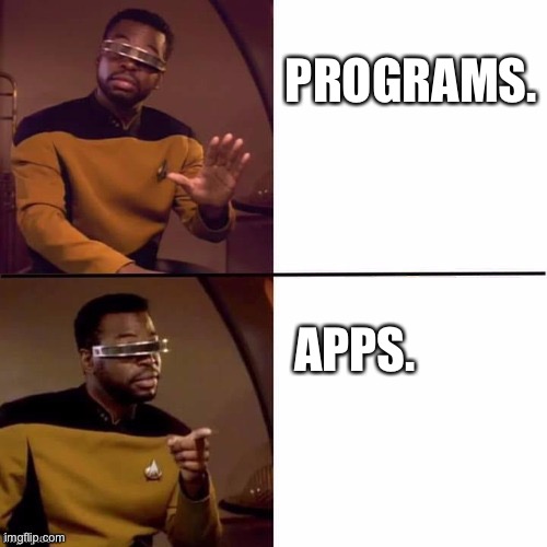 Programs. Apps. | PROGRAMS. APPS. | image tagged in geordi drake | made w/ Imgflip meme maker