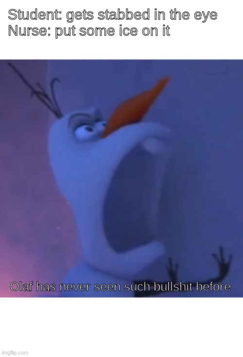 Ice Ice baby | Student: gets stabbed in the eye
Nurse: put some ice on it; Olaf has never seen such bullshit before | image tagged in kool kids klub | made w/ Imgflip meme maker