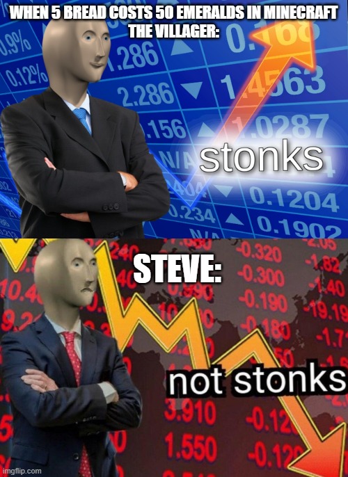 Stonks not stonks | WHEN 5 BREAD COSTS 50 EMERALDS IN MINECRAFT
THE VILLAGER: STEVE: | image tagged in stonks not stonks | made w/ Imgflip meme maker
