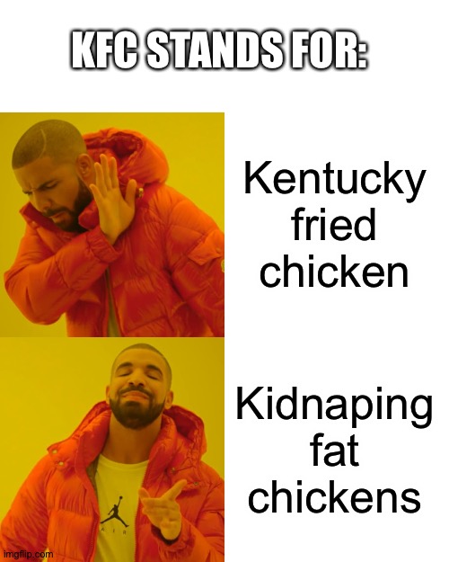 KFC | KFC STANDS FOR:; Kentucky fried chicken; Kidnaping fat chickens | image tagged in memes,drake hotline bling | made w/ Imgflip meme maker