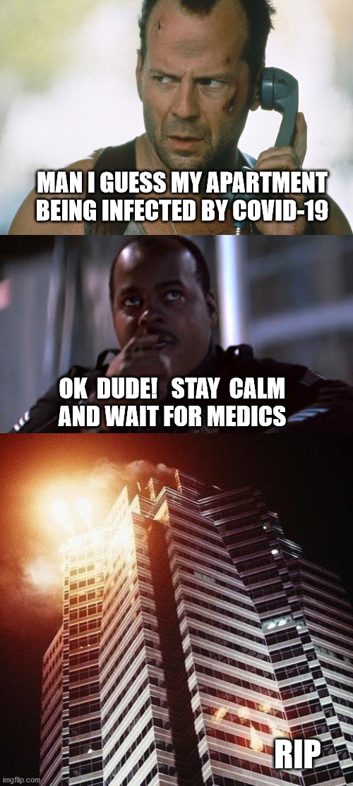 let's survive! | MAN I GUESS MY APARTMENT BEING INFECTED BY COVID-19; OK  DUDE!   STAY  CALM
AND WAIT FOR MEDICS; RIP | image tagged in bruce willis on the phone die hard,memes,coronavirus,covid-19 | made w/ Imgflip meme maker