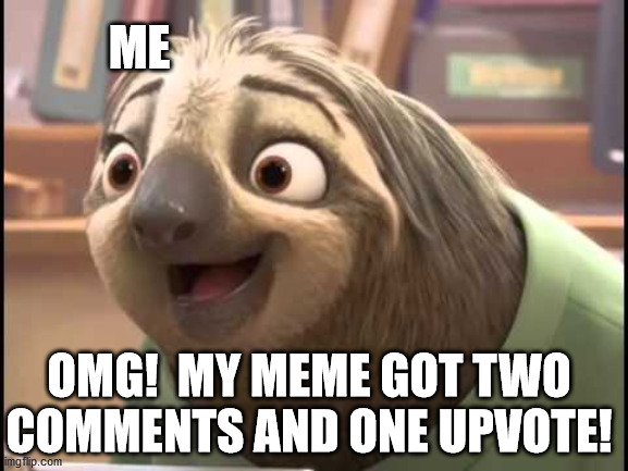 yaaay! i'm flattedd :D | ME; OMG!  MY MEME GOT TWO COMMENTS AND ONE UPVOTE! | image tagged in zootopia flash,memes,imgflip,just joking,newbie user,day 7 | made w/ Imgflip meme maker
