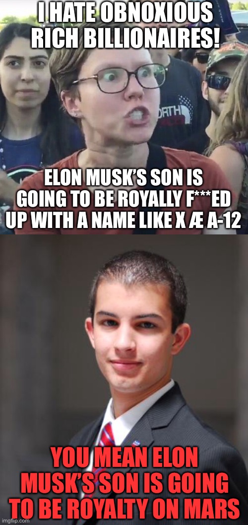 I HATE OBNOXIOUS RICH BILLIONAIRES! ELON MUSK’S SON IS GOING TO BE ROYALLY F***ED UP WITH A NAME LIKE X Æ A-12; YOU MEAN ELON MUSK’S SON IS GOING TO BE ROYALTY ON MARS | image tagged in elon musk,baby,name,mars,royal | made w/ Imgflip meme maker