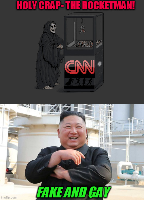 The Most Trusted Name in News | HOLY CRAP- THE ROCKETMAN! FAKE AND GAY | image tagged in angel of death,cnn,fake news,kim jong un | made w/ Imgflip meme maker