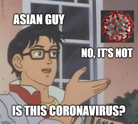 Is This A Pigeon Meme | ASIAN GUY; NO, IT'S NOT; IS THIS CORONAVIRUS? | image tagged in memes,is this a pigeon | made w/ Imgflip meme maker