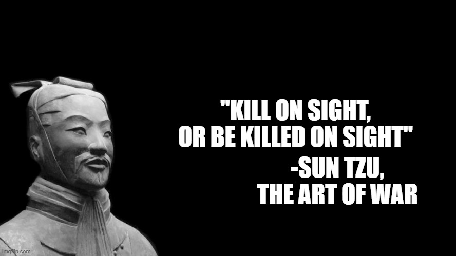 Sun Tzu | "KILL ON SIGHT, OR BE KILLED ON SIGHT"; -SUN TZU, THE ART OF WAR | image tagged in sun tzu,playrust | made w/ Imgflip meme maker