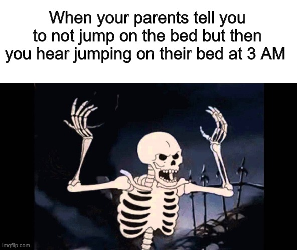 Rattled | When your parents tell you to not jump on the bed but then you hear jumping on their bed at 3 AM | image tagged in spooky,memes,funny,parents,family | made w/ Imgflip meme maker