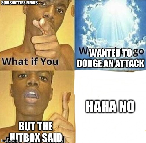 What if you | SOULSHATTERS MEMES; WANTED TO DODGE AN ATTACK; HAHA NO; BUT THE HITBOX SAID | image tagged in but god said | made w/ Imgflip meme maker