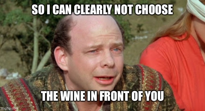 when i rant | SO I CAN CLEARLY NOT CHOOSE; THE WINE IN FRONT OF YOU | image tagged in vizzini princess bride - classic blunder | made w/ Imgflip meme maker