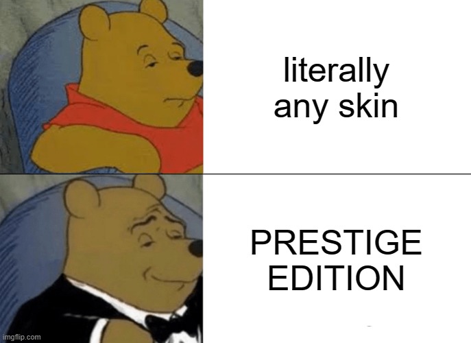 prestige skins | literally any skin; PRESTIGE EDITION | image tagged in memes,tuxedo winnie the pooh,league of legends | made w/ Imgflip meme maker