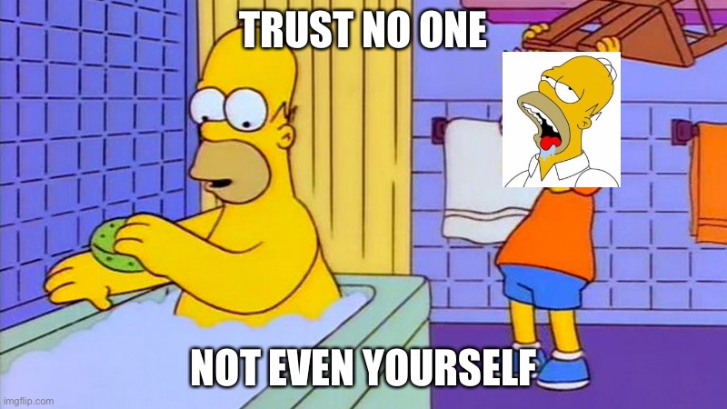 Trust no one not even yourself | TRUST NO ONE; NOT EVEN YOURSELF | image tagged in bart hitting homer with a chair,trust nobody not even yourself | made w/ Imgflip meme maker