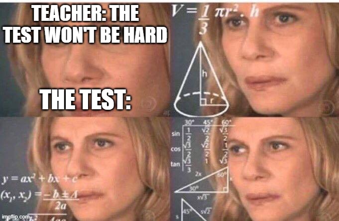 exams are round the corner kidz | TEACHER: THE TEST WON'T BE HARD; THE TEST: | image tagged in math lady/confused lady,memes,funny memes | made w/ Imgflip meme maker