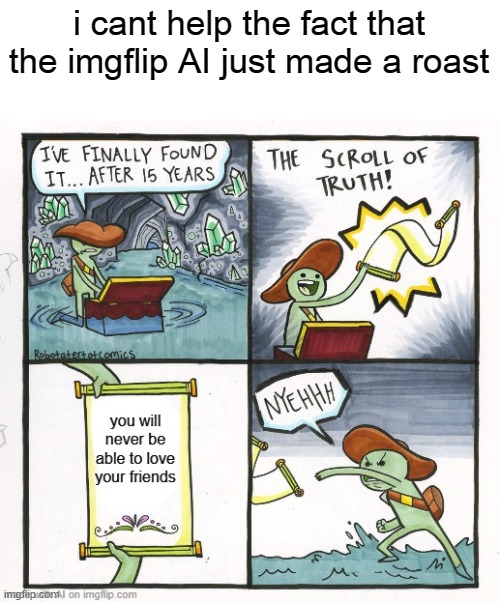 i dont even | i cant help the fact that the imgflip AI just made a roast | image tagged in imgflip ai,um what | made w/ Imgflip meme maker