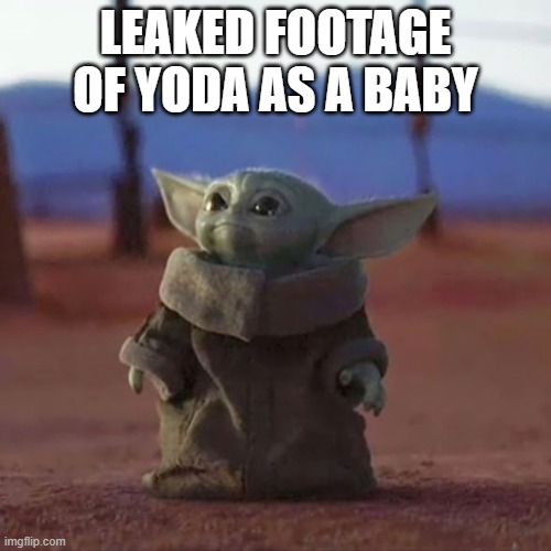 Baby Yoda | LEAKED FOOTAGE OF YODA AS A BABY | image tagged in baby yoda | made w/ Imgflip meme maker