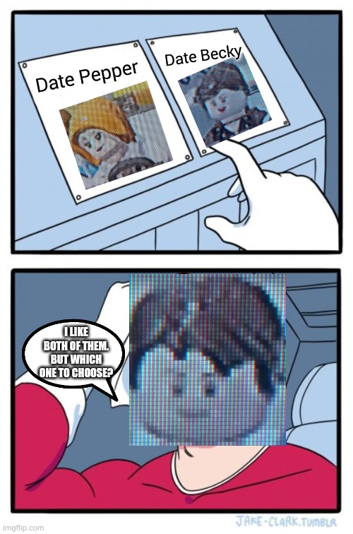 Two Buttons Meme | Date Becky; Date Pepper; I LIKE BOTH OF THEM. BUT WHICH ONE TO CHOOSE? | image tagged in memes,two buttons | made w/ Imgflip meme maker