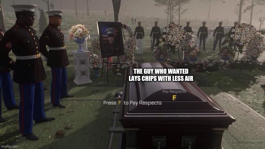 Press F to Pay Respects | THE GUY WHO WANTED LAYS CHIPS WITH LESS AIR | image tagged in press f to pay respects | made w/ Imgflip meme maker