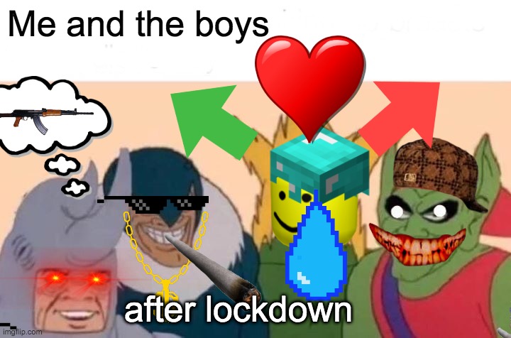 I mean we all change | Me and the boys; after lockdown | image tagged in memes,me and the boys | made w/ Imgflip meme maker