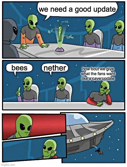 Mojang's annual Minecraft update meeting | we need a good update; nether; bees; how bout we give what the fans want like a cave update | image tagged in memes,alien meeting suggestion | made w/ Imgflip meme maker