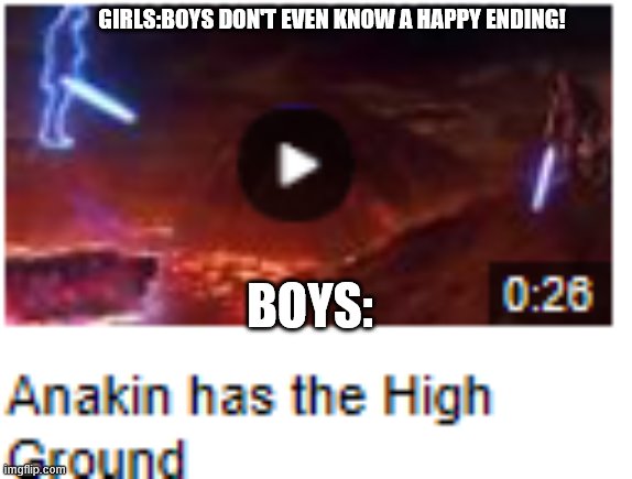 Star wars | GIRLS:BOYS DON'T EVEN KNOW A HAPPY ENDING! BOYS: | image tagged in star wars | made w/ Imgflip meme maker