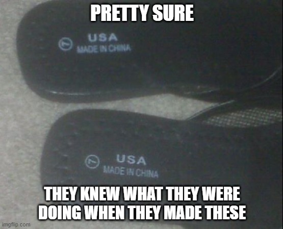 USA made in China | PRETTY SURE; THEY KNEW WHAT THEY WERE DOING WHEN THEY MADE THESE | image tagged in made in china | made w/ Imgflip meme maker