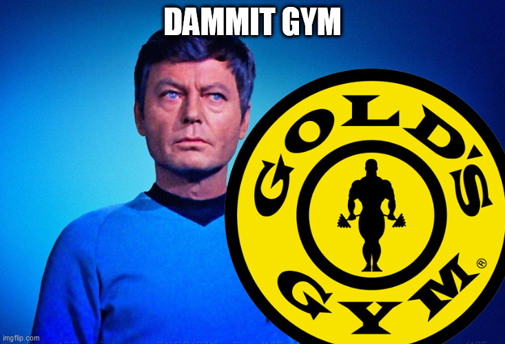 Bones Wants to Work Out | DAMMIT GYM | image tagged in golds gym,bankruptcy,star trek,doctor,leonard mccoy,2020 | made w/ Imgflip meme maker