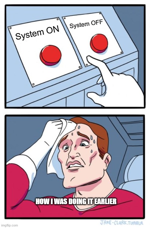 How I was doing it earlier | System OFF; System ON; HOW I WAS DOING IT EARLIER | image tagged in memes,two buttons | made w/ Imgflip meme maker