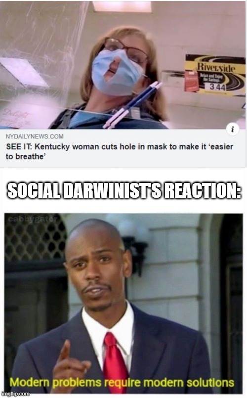 Yep... | SOCIAL DARWINIST'S REACTION: | image tagged in modern problems | made w/ Imgflip meme maker