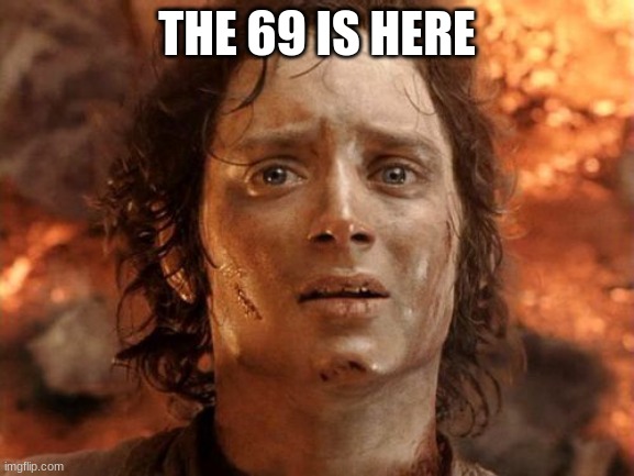 It's Finally Over | THE 69 IS HERE | image tagged in memes,it's finally over | made w/ Imgflip meme maker