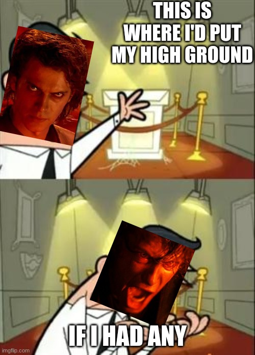 High Ground | THIS IS WHERE I'D PUT MY HIGH GROUND; IF I HAD ANY | image tagged in memes,this is where i'd put my trophy if i had one | made w/ Imgflip meme maker