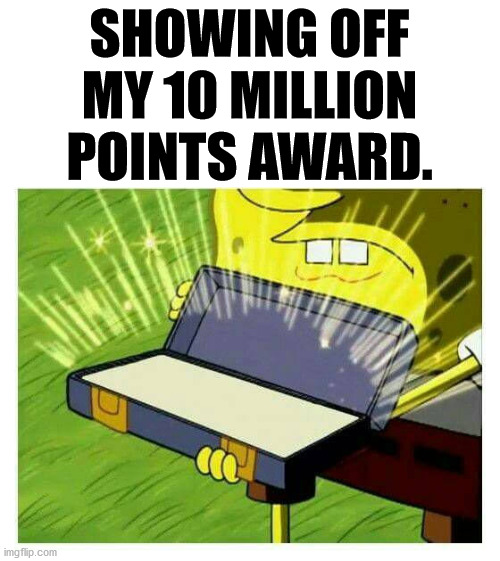 Since I get nothing leave a comment and I will up vote your last 10 memes. If you want me to comment let me know. | SHOWING OFF MY 10 MILLION POINTS AWARD. | image tagged in achievement,giving,like and share | made w/ Imgflip meme maker
