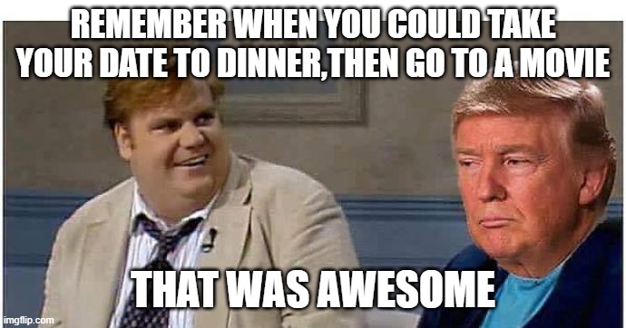 That was awesome | REMEMBER WHEN YOU COULD TAKE YOUR DATE TO DINNER,THEN GO TO A MOVIE; THAT WAS AWESOME | image tagged in remember that time,coronavirus | made w/ Imgflip meme maker