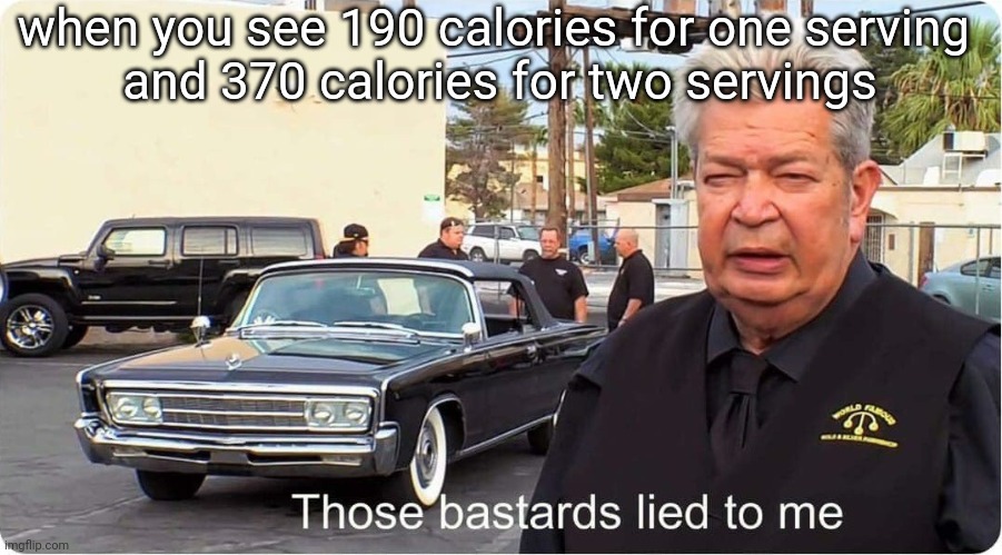 Pawn Stars | when you see 190 calories for one serving 
and 370 calories for two servings | image tagged in pawn stars | made w/ Imgflip meme maker