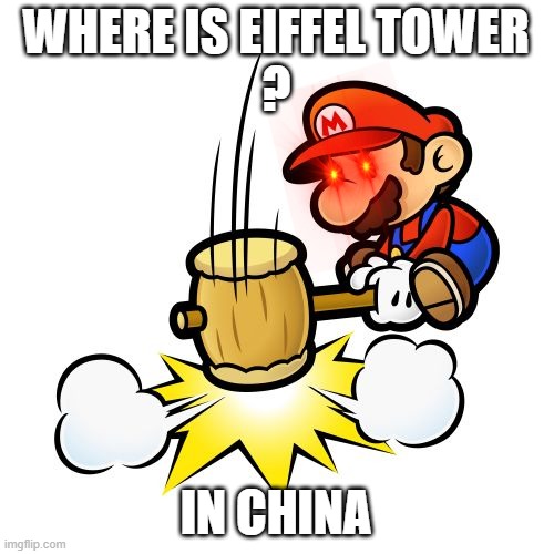 Mario Hammer Smash | WHERE IS EIFFEL TOWER
? IN CHINA | image tagged in memes,mario hammer smash | made w/ Imgflip meme maker