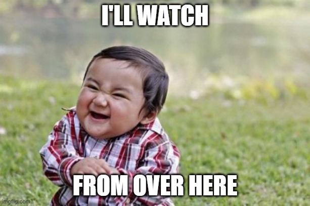 I'll Watch | I'LL WATCH; FROM OVER HERE | image tagged in memes,evil toddler | made w/ Imgflip meme maker
