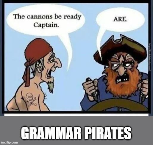 It all makes sense now. | GRAMMAR PIRATES | image tagged in grammar nazi,funny,funny memes | made w/ Imgflip meme maker