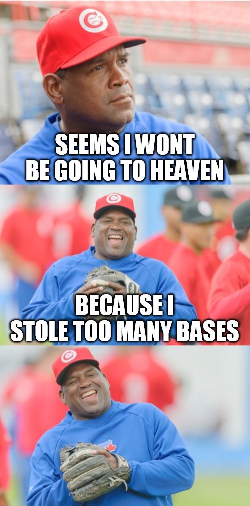 ''Bad Tim Raines Pun'' | SEEMS I WONT BE GOING TO HEAVEN; BECAUSE I STOLE TOO MANY BASES | image tagged in memes,baseball,tim raines,base stealing | made w/ Imgflip meme maker