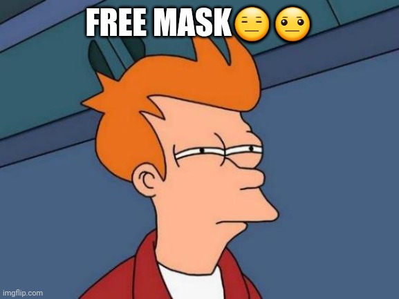 Free mask?? | FREE MASK😑😐 | image tagged in memes,futurama fry | made w/ Imgflip meme maker