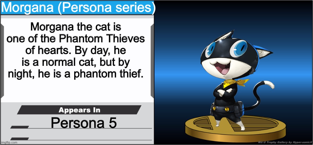 Smash Bros Trophy | Morgana (Persona series); Morgana the cat is one of the Phantom Thieves of hearts. By day, he is a normal cat, but by night, he is a phantom thief. Persona 5 | image tagged in smash bros trophy | made w/ Imgflip meme maker