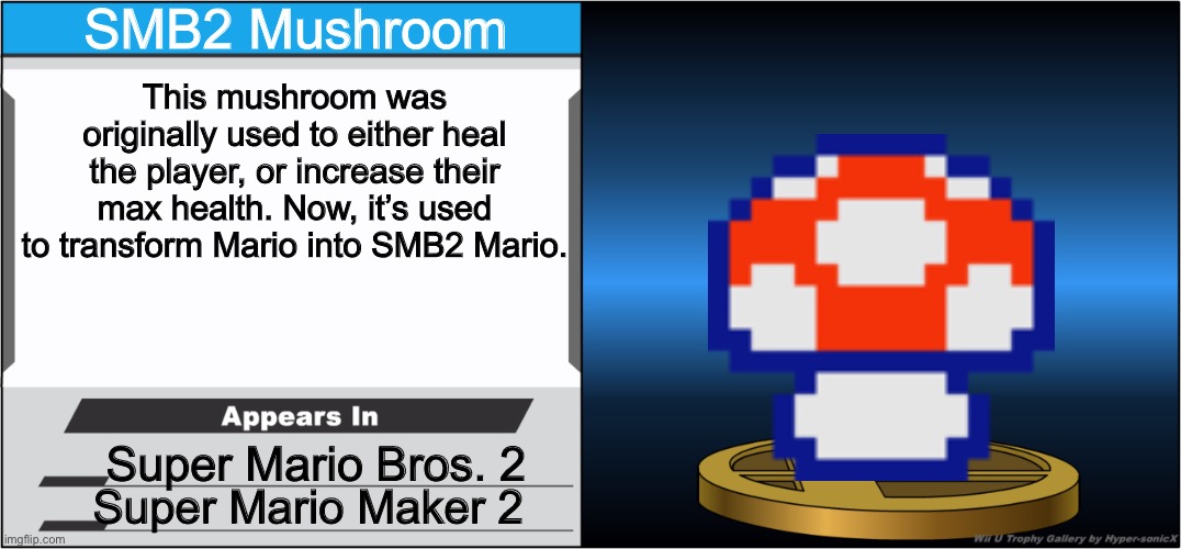 Smash Bros Trophy | SMB2 Mushroom; This mushroom was originally used to either heal the player, or increase their max health. Now, it’s used to transform Mario into SMB2 Mario. Super Mario Bros. 2; Super Mario Maker 2 | image tagged in smash bros trophy | made w/ Imgflip meme maker