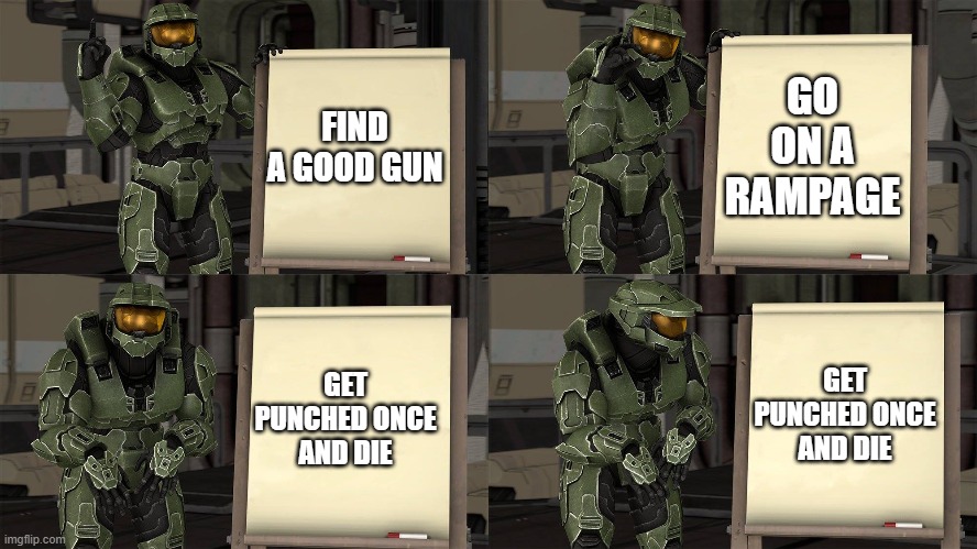 go get em chief |  GO ON A RAMPAGE; FIND A GOOD GUN; GET PUNCHED ONCE AND DIE; GET PUNCHED ONCE AND DIE | image tagged in master chief's plan-despicable me halo | made w/ Imgflip meme maker